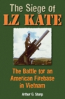Image for The siege of LZ Kate: the battle for an American firebase in Vietnam