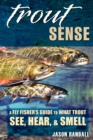 Image for Trout sense: a fly fisher&#39;s guide to what trout see, hear, &amp; smell