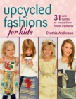 Image for Upcycled fashions for kids: 31 cute outfits to create from found treasures