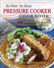 Image for So Fast, So Easy Pressure Cooker Cookbook: More Than 725 Fresh, Delicious Recipes for Electric and Stovetop Pressure Cookers