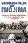Image for Uncommon valor on Iwo Jima: the story of the Medal of Honor recipients in the Marine Corps&#39; bloodiest battle of World War II