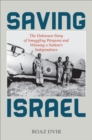 Image for Saving Israel: the unknown story of smuggling weapons and winning a nation&#39;s independence