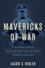 Image for Mavericks of war: the unconventional, unorthodox innovators and thinkers, scholars, and outsiders who mastered the art of war
