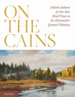 Image for On the Cains: Atlantic Salmon and Sea-Run Brook Trout on the Miramichi&#39;s Greatest Tributary
