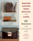Image for Making Leather Bags, Wallets, and Cases: 20+ Projects with Contemporary Style