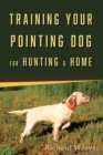 Image for Training Your Pointing Dog for Hunting &amp; Home
