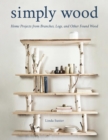 Image for Simply Wood: Home Projects from Branches, Logs, and Other Found Wood