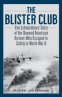 Image for The Blister Club: The Extraordinary Story of the Downed American Airmen Who Escaped to Safety in World War II