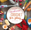 Image for Crochet for Play: 90 Patterns for Food and Kitchen