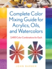 Image for Complete color mixing guide for acrylics, oils, and watercolors  : 2,400 color combinations for each