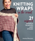 Image for Knitting wraps in the round: 21 inspired shawls, scarves, and stoles