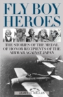 Image for Fly boy heroes  : the stories of the Medal of Honor recipients of the air war against Japan