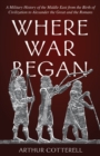 Image for Where war began  : a military history of the Middle East from the birth of civilization to Alexander the Great and the Romans