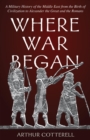 Image for Where War Began: A Military History of the Middle East from the Birth of Civilization to Alexander the Great and the Romans
