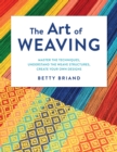 Image for The Art of Weaving : Master the Techniques, Understand the Weave Structures, Create Your Own Designs