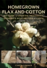 Image for Homegrown flax &amp; cotton  : DIY guide to growing, processing, spinning &amp; weaving fiber to cloth