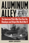 Image for Aluminum alley  : the American pilots who flew over the Himalayas and helped win World War II