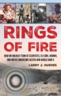 Image for Rings of fire  : how an unlikely team of scientists, ex-cons, women, and Native Americans helped win World War II