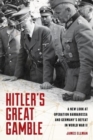 Image for Hitler&#39;s Great Gamble : A New Look at German Strategy, Operation Barbarossa, and the Axis Defeat in World War II