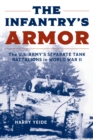 Image for The Infantry&#39;s Armor : The U.S. Army&#39;s Separate Tank Battalions in World War II