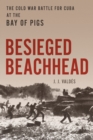 Image for Besieged Beachhead : The Cold War Battle for Cuba at the Bay of Pigs