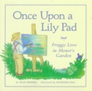 Image for Once Upon a Lily Pad : Froggy Love in Monet&#39;s Garden
