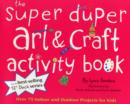 Image for The super duper art &amp; craft activity book  : over 75 indoor and outdoor projects for kids