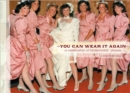 Image for You can wear it again  : a celebration of bridesmaids&#39; dresses
