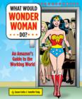 Image for What would Wonder Woman do?  : an Amazon&#39;s guide to the working world