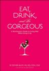 Image for Eat, drink, and be gorgeous  : a nutritionist&#39;s guide to living well while living it up