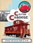 Image for C is for Caboose : Riding the Rails from A to Z