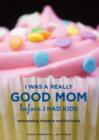 Image for I Was a Really Good Mom Before I Had Kids