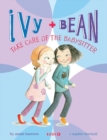 Image for Ivy and Bean: Take Care of the Babysitter - Book 4