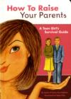 Image for How to raise your parents  : a teen girl&#39;s survival guide
