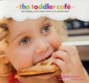 Image for The toddler cafâe  : fast recipes and fun ways to feed even the pickiest eater