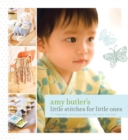 Image for Amy Butler&#39;s little stitches for little ones  : 20 keepsake sewing projects for baby and mom