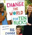 Image for Change the World for Ten Bucks: small actions x lots of people = big change.
