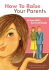 Image for How to raise your parents: a teen girl&#39;s survival guide