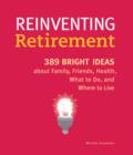 Image for Reinventing Retirement: 389 Bright Ideas About Family, Friends, Health, What to Do, and Where to Live