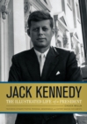Image for Jack Kennedy: the illustrated life of a president : featuring intimate photos, personal memorabilia and history-making documents