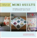 Image for Whip up mini quilts: patterns and how-to for more than 20 contemporary small quilts