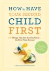 Image for How to have your second child first: 100 things that would&#39;ve been great to know the first time around