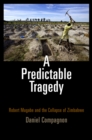 Image for A predictable tragedy: Robert Mugabe and the collapse of Zimbabwe
