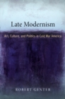 Image for Late modernism: art, culture, and politics in Cold War America