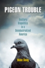 Image for Pigeon trouble: bestiary biopolitics in a deindustrialized America