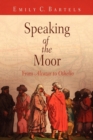 Image for Speaking of the Moor: from Alcazar to Othello