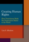 Image for Creating human rights: how noncitizens made sex persecution matter to the world