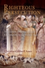 Image for Righteous persecution: inquisition, Dominicans, and Christianity in the Middle Ages