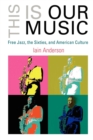 Image for This is our music: free jazz, the sixties, and American culture