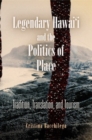 Image for Legendary Hawai&#39;i and the politics of place: tradition, translation, and tourism